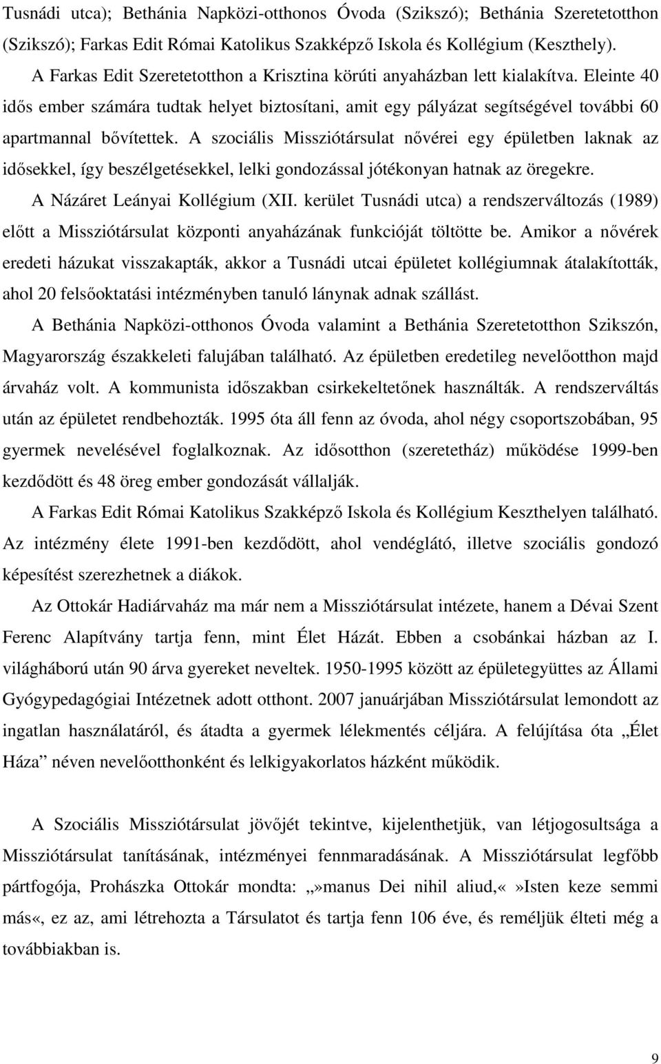 A szociális Missziótársulat nıvérei egy épületben laknak az idısekkel, így beszélgetésekkel, lelki gondozással jótékonyan hatnak az öregekre. A Názáret Leányai Kollégium (XII.