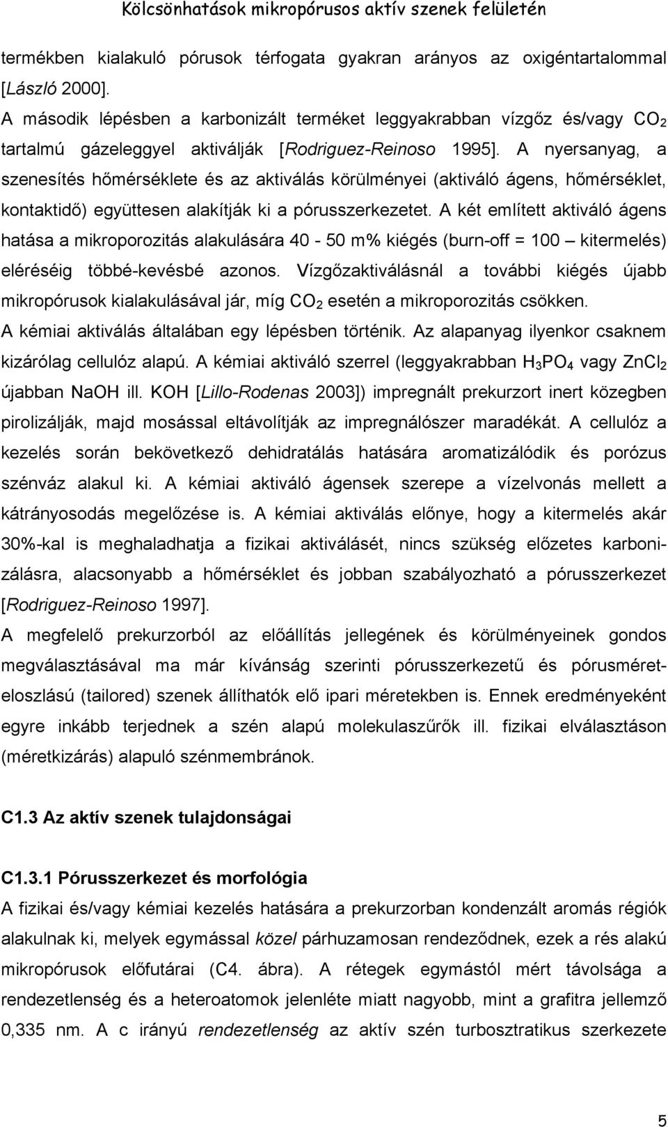 A nyersanyag, a szenesítés hőmérséklete és az aktiválás körülményei (aktiváló ágens, hőmérséklet, kontaktidő) együttesen alakítják ki a pórusszerkezetet.