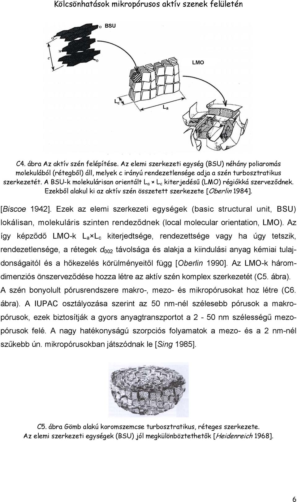 A BSU-k molekulárisan orientált L a L c kiterjedésű (LMO) régiókká szerveződnek. Ezekből alakul ki az aktív szén összetett szerkezete [Oberlin 1984]. [Biscoe 1942].