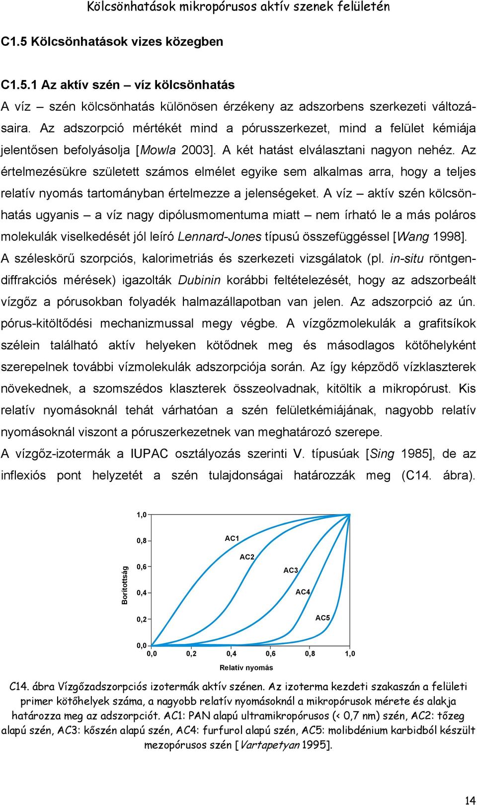 Az értelmezésükre született számos elmélet egyike sem alkalmas arra, hogy a teljes relatív nyomás tartományban értelmezze a jelenségeket.