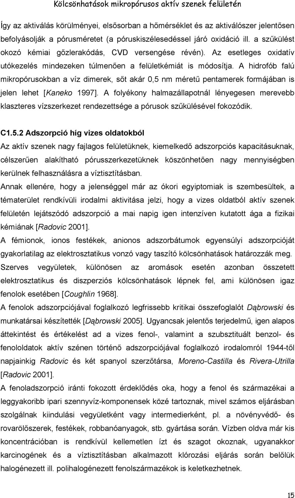 A hidrofób falú mikropórusokban a víz dimerek, sőt akár 0,5 nm méretű pentamerek formájában is jelen lehet [Kaneko 1997].