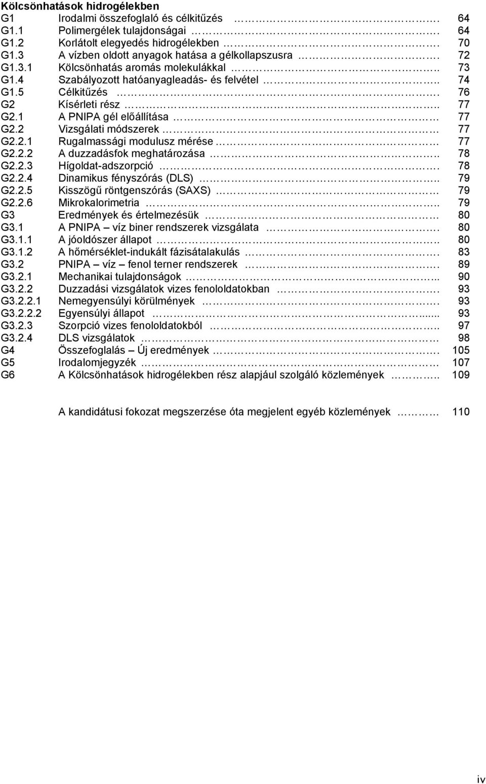 1 A PNIPA gél előállítása 77 G2.2 Vizsgálati módszerek 77 G2.2.1 Rugalmassági modulusz mérése 77 G2.2.2 A duzzadásfok meghatározása.. 78 G2.2.3 Hígoldat-adszorpció. 78 G2.2.4 Dinamikus fényszórás (DLS).