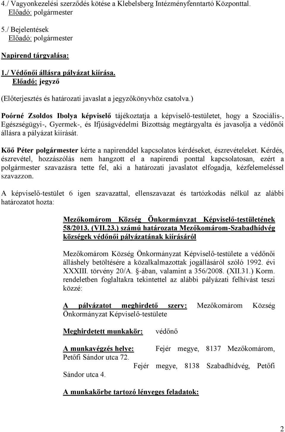 ) Poórné Zsoldos Ibolya képviselő tájékoztatja a képviselő-testületet, hogy a Szociális-, Egészségügyi-, Gyermek-, és Ifjúságvédelmi Bizottság megtárgyalta és javasolja a védőnői állásra a pályázat