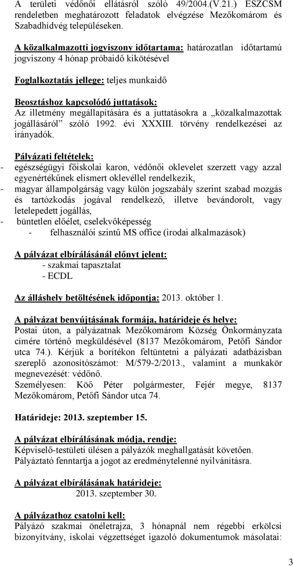 megállapítására és a juttatásokra a közalkalmazottak jogállásáról szóló 1992. évi XXXIII. törvény rendelkezései az irányadók.