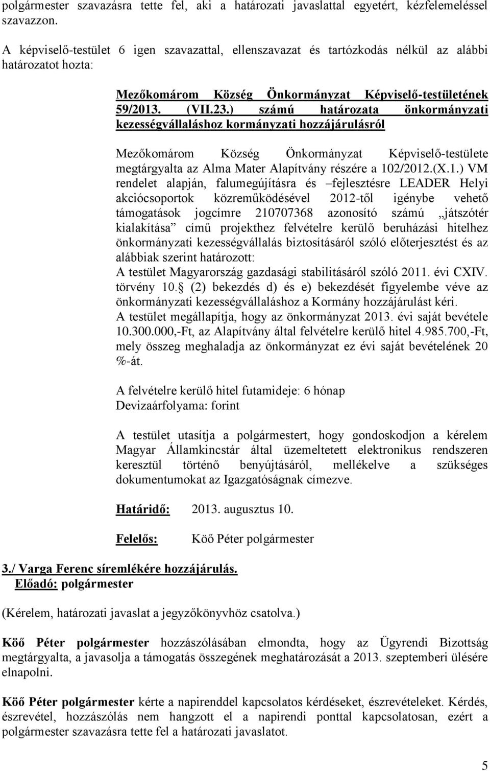 ) számú határozata önkormányzati kezességvállaláshoz kormányzati hozzájárulásról Mezőkomárom Község Önkormányzat Képviselő-testülete megtárgyalta az Alma Mater Alapítvány részére a 10