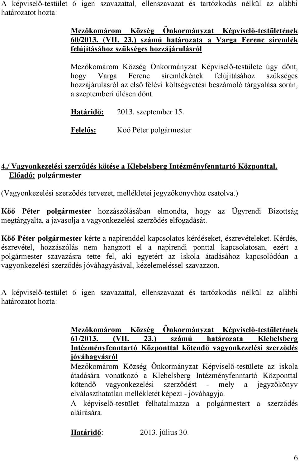 hozzájárulásról az első félévi költségvetési beszámoló tárgyalása során, a szeptemberi ülésen dönt. Határidő: 2013. szeptember 15. Felelős: Köő Péter polgármester 4.