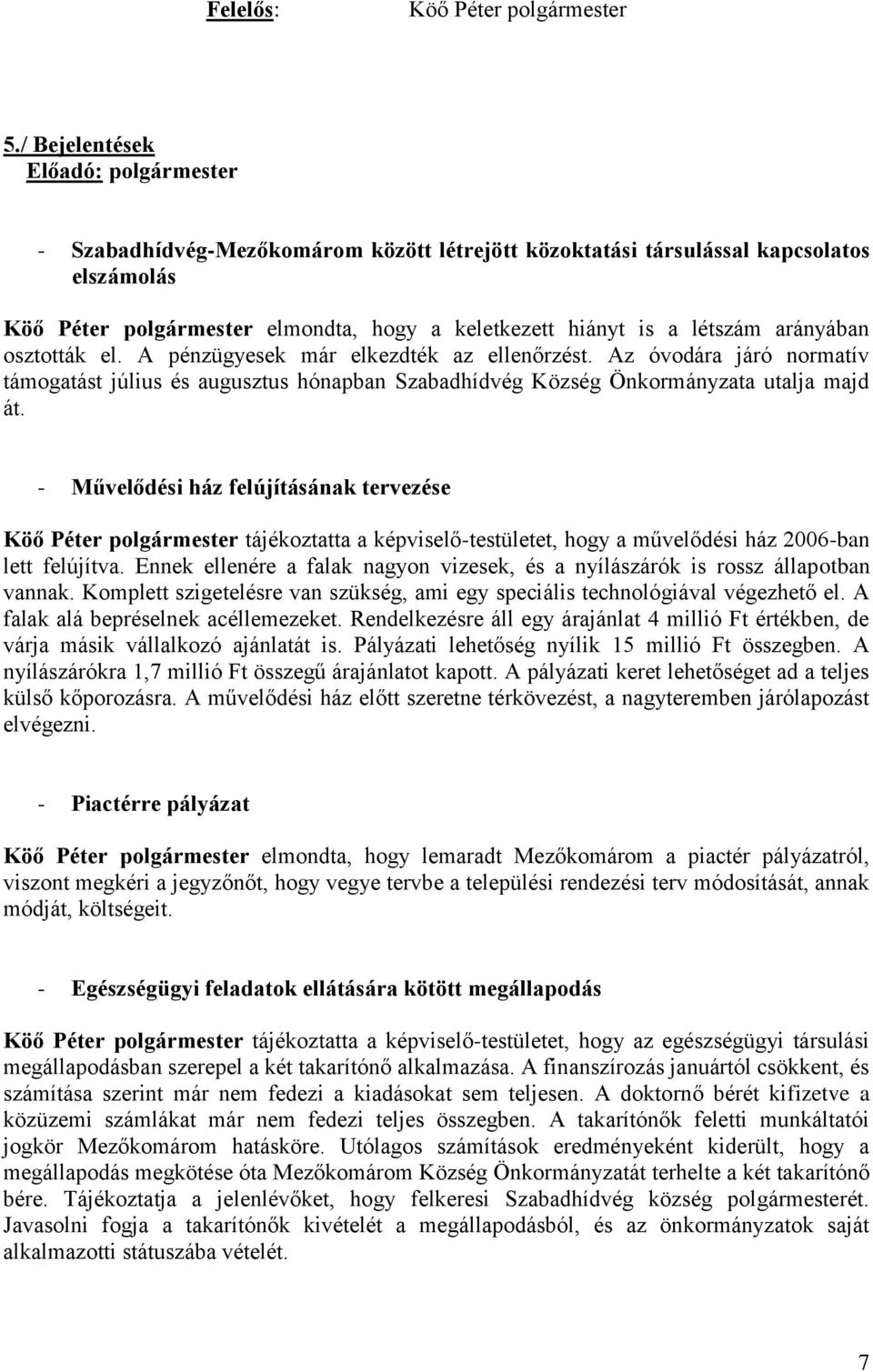 el. A pénzügyesek már elkezdték az ellenőrzést. Az óvodára járó normatív támogatást július és augusztus hónapban Szabadhídvég Község Önkormányzata utalja majd át.