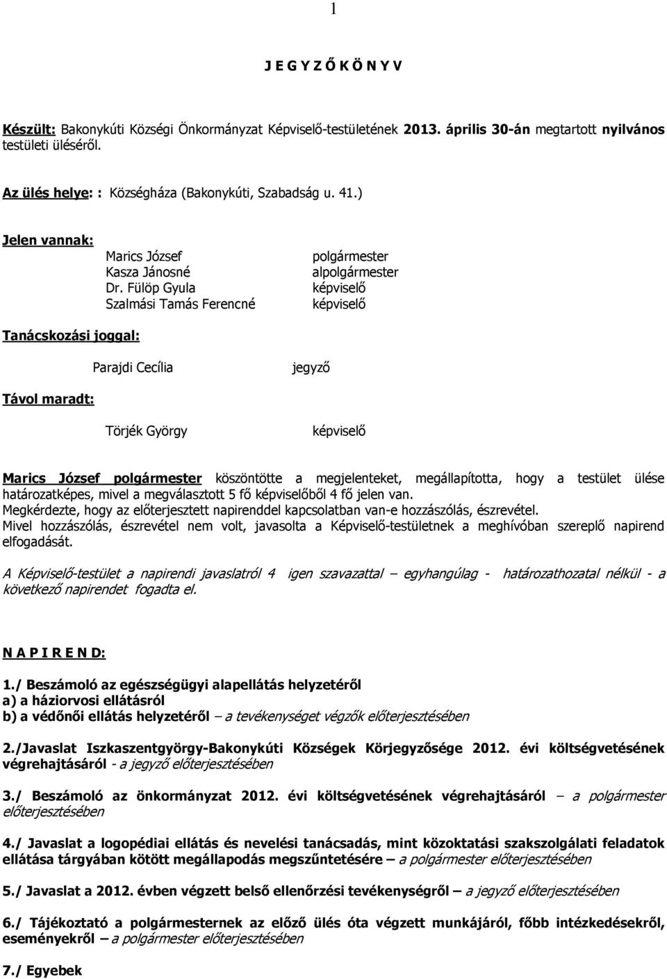 köszöntötte a megjelenteket, megállapította, hogy a testület ülése határozatképes, mivel a megválasztott 5 fő képviselőből 4 fő jelen van.