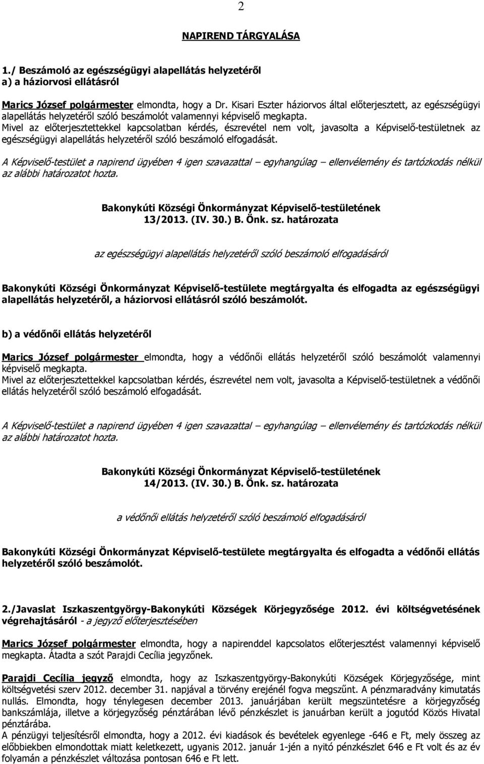 Mivel az előterjesztettekkel kapcsolatban kérdés, észrevétel nem volt, javasolta a Képviselő-testületnek az egészségügyi alapellátás helyzetéről szóló beszámoló elfogadását. 13/2013. (IV. 30.) B. Önk.