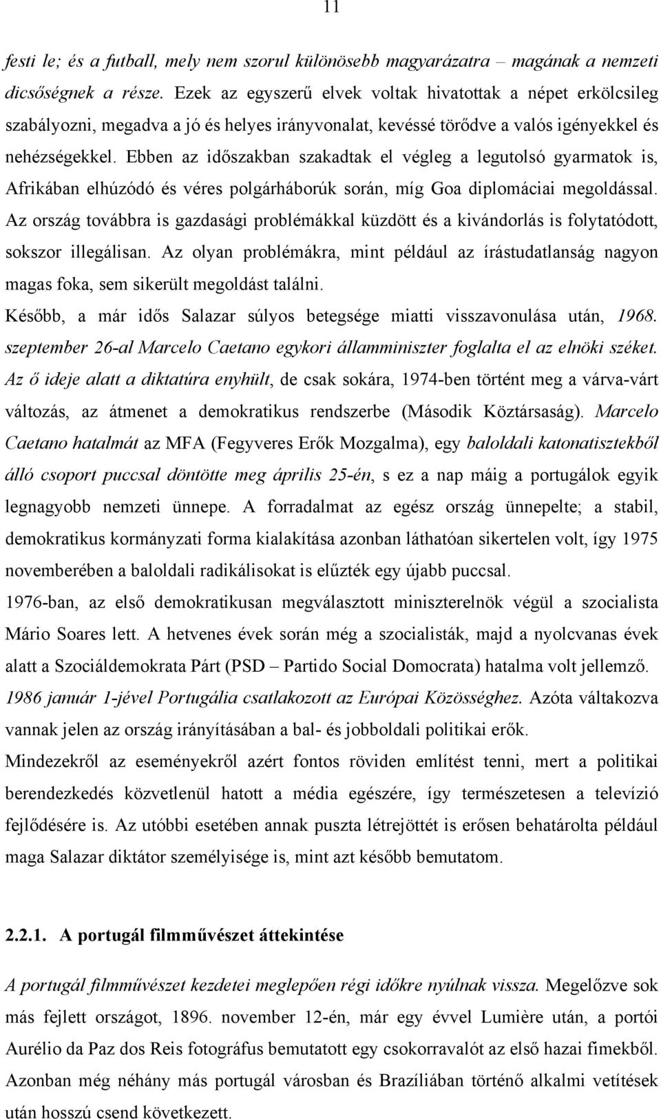 Ebben az időszakban szakadtak el végleg a legutolsó gyarmatok is, Afrikában elhúzódó és véres polgárháborúk során, míg Goa diplomáciai megoldással.