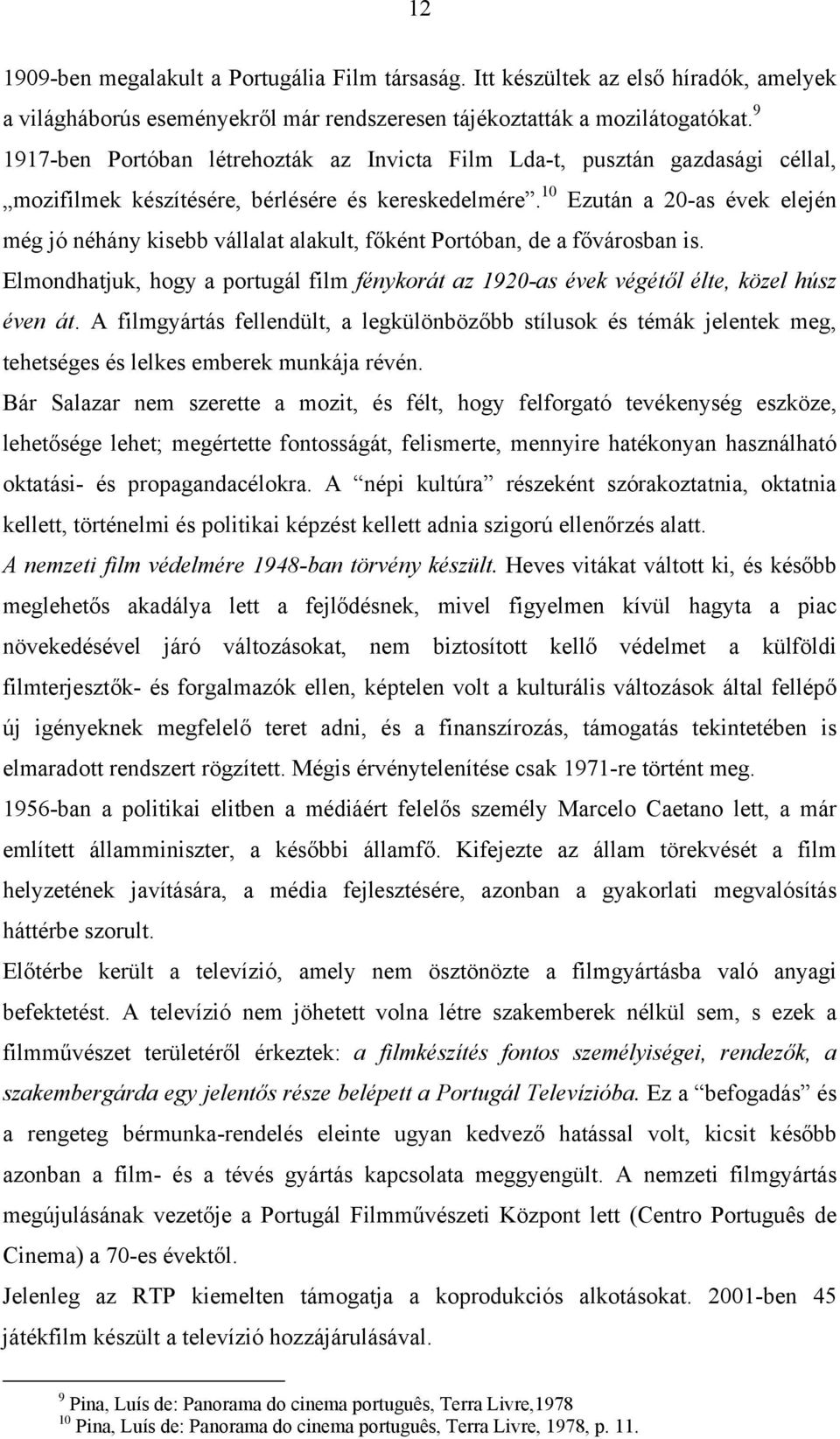 10 Ezután a 20-as évek elején még jó néhány kisebb vállalat alakult, főként Portóban, de a fővárosban is. Elmondhatjuk, hogy a portugál film fénykorát az 1920-as évek végétől élte, közel húsz éven át.