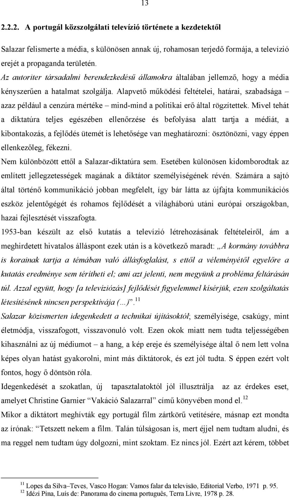 Alapvető működési feltételei, határai, szabadsága azaz például a cenzúra mértéke mind-mind a politikai erő által rögzítettek.