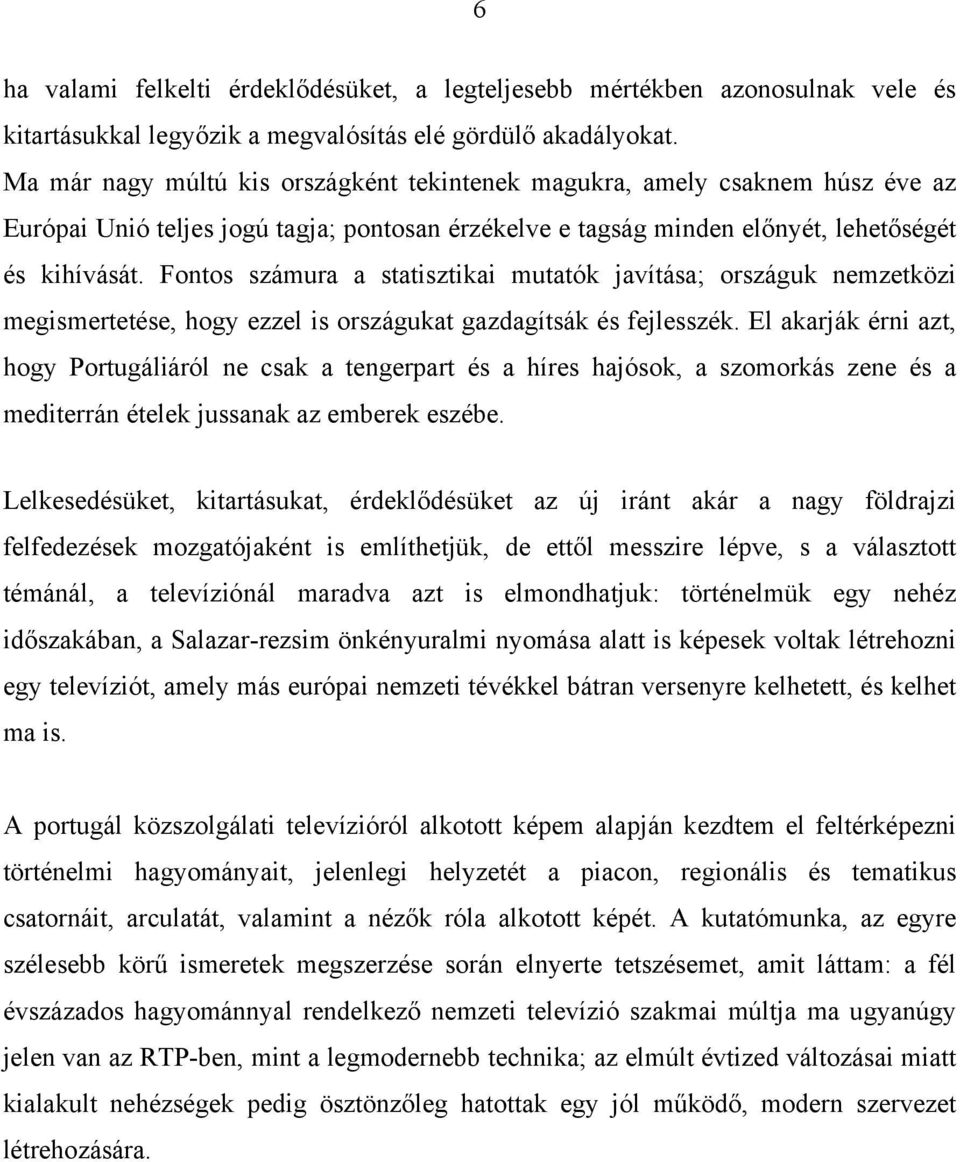 Fontos számura a statisztikai mutatók javítása; országuk nemzetközi megismertetése, hogy ezzel is országukat gazdagítsák és fejlesszék.