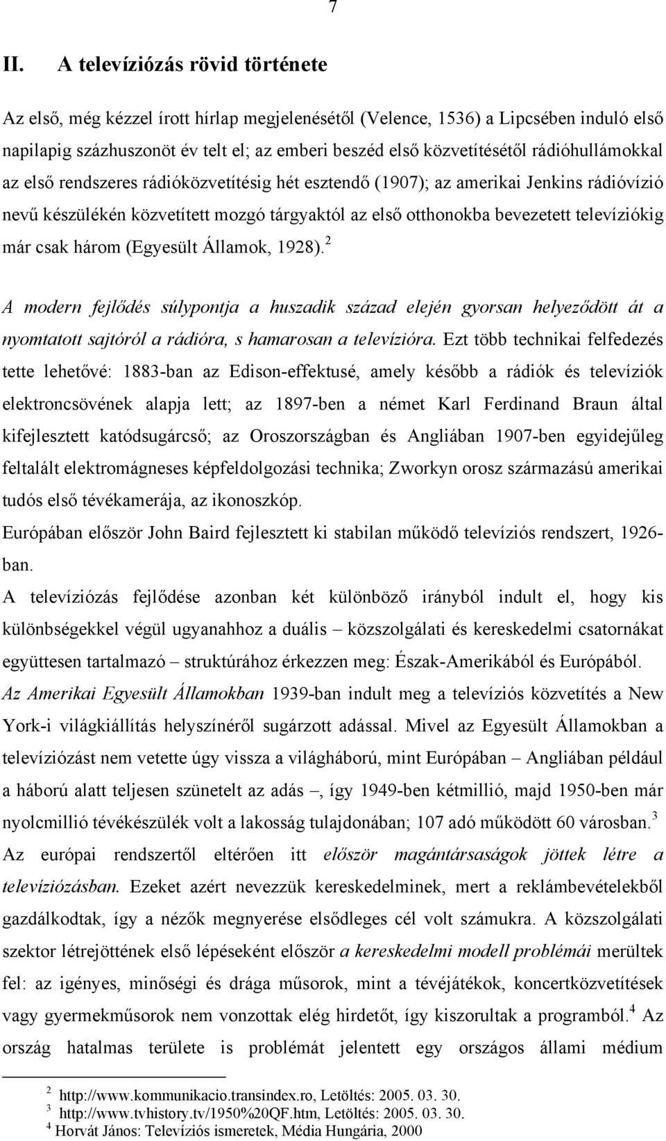 csak három (Egyesült Államok, 1928). 2 A modern fejlődés súlypontja a huszadik század elején gyorsan helyeződött át a nyomtatott sajtóról a rádióra, s hamarosan a televízióra.