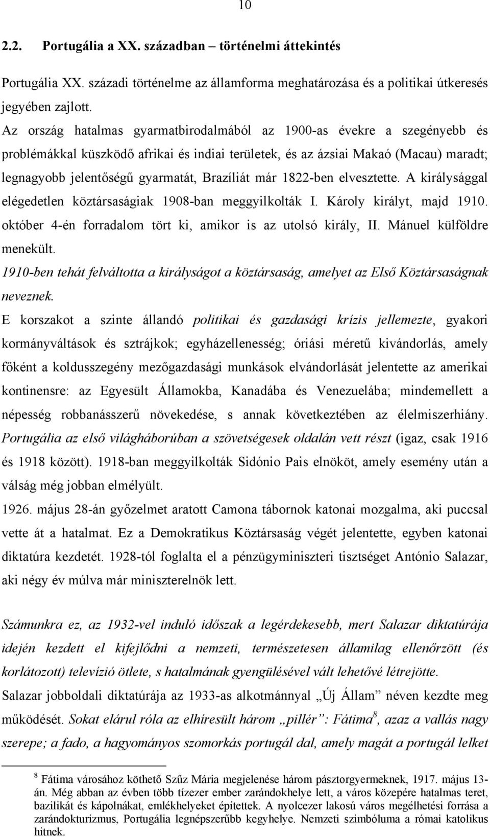 Brazíliát már 1822-ben elvesztette. A királysággal elégedetlen köztársaságiak 1908-ban meggyilkolták I. Károly királyt, majd 1910. október 4-én forradalom tört ki, amikor is az utolsó király, II.