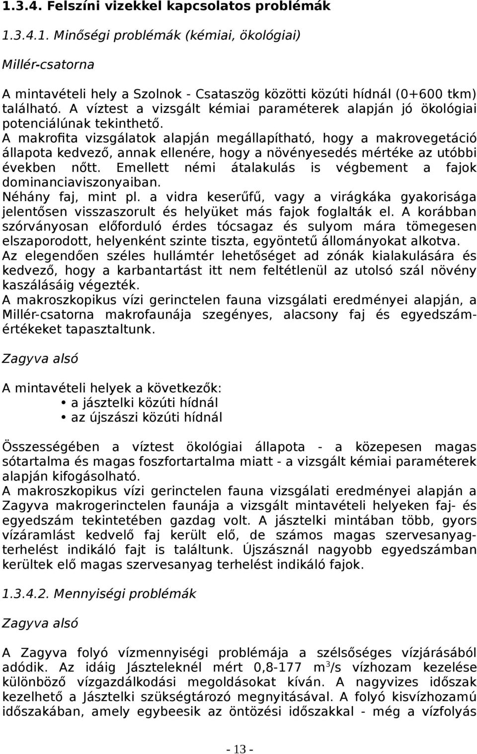 A makrofita vizsgálatok alapján megállapítható, hogy a makrovegetáció állapota kedvező, annak ellenére, hogy a növényesedés mértéke az utóbbi években nőtt.