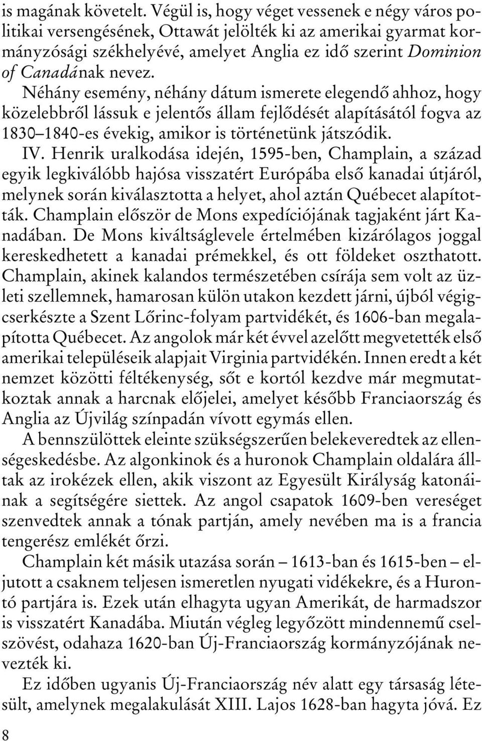 Néhány esemény, néhány dátum ismerete elegendô ahhoz, hogy közelebbrôl lássuk e jelentôs állam fejlôdését alapításától fogva az 1830 1840-es évekig, amikor is történetünk játszódik. IV.