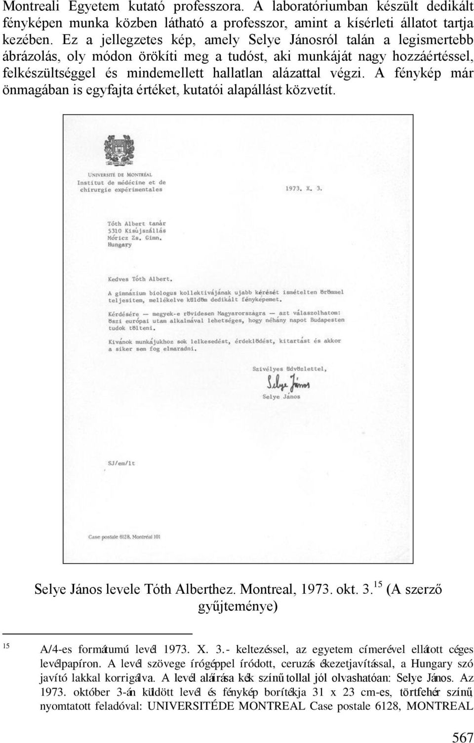 A fénykép már önmagában is egyfajta értéket, kutatói alapállást közvetít. Selye János levele Tóth Alberthez. Montreal, 1973. okt. 3. 15 (A szerző gyűjteménye) 15 A/4-es formátumú levél 1973. X. 3.- keltezéssel, az egyetem címerével ellátott céges levélpapíron.