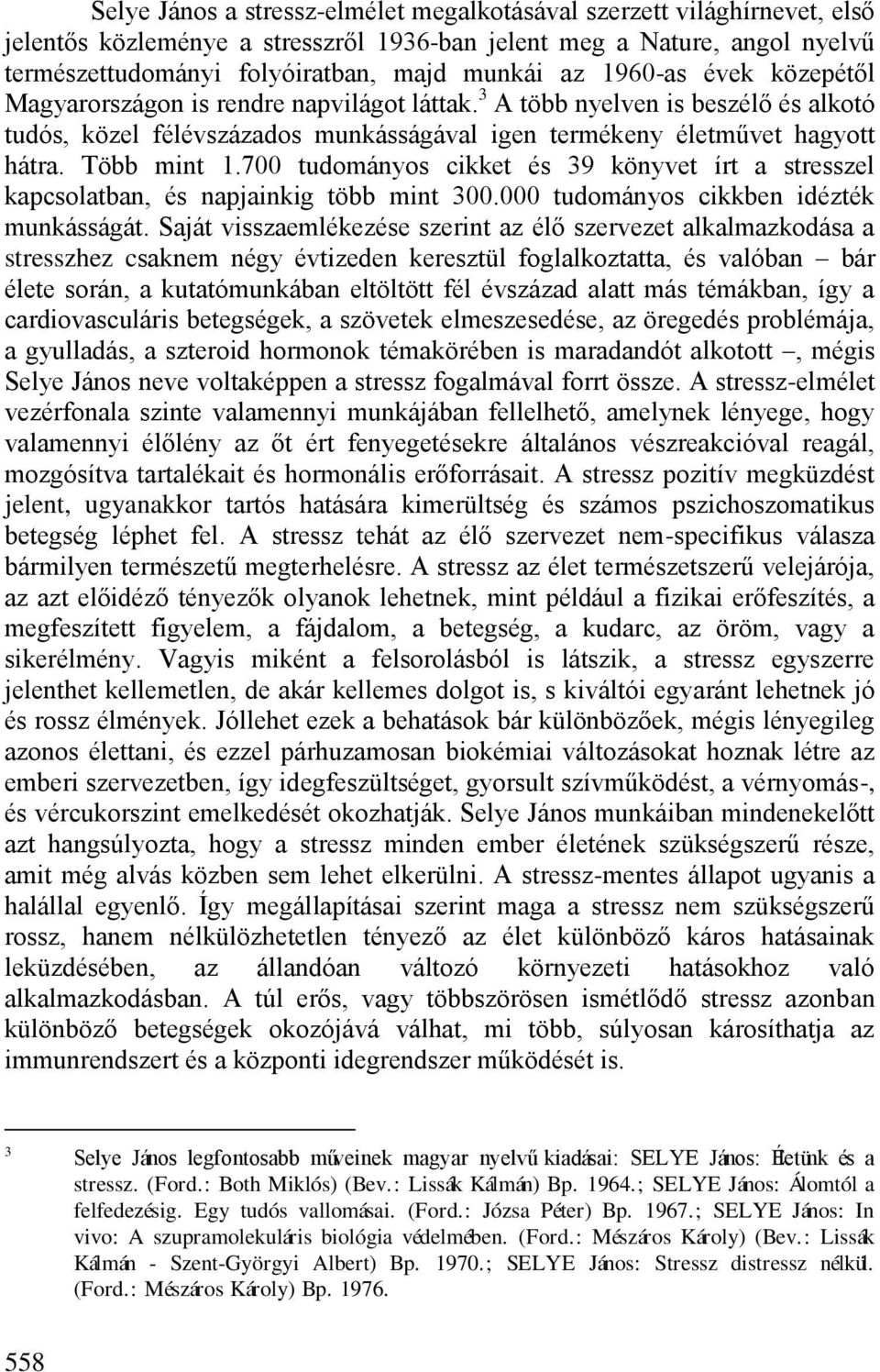 700 tudományos cikket és 39 könyvet írt a stresszel kapcsolatban, és napjainkig több mint 300.000 tudományos cikkben idézték munkásságát.