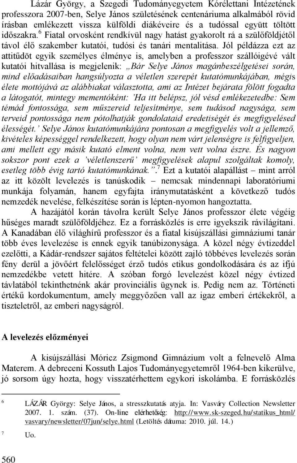 Jól példázza ezt az attitűdöt egyik személyes élménye is, amelyben a professzor szállóigévé vált kutatói hitvallása is megjelenik: Bár Selye János magánbeszélgetései során, mind előadásaiban