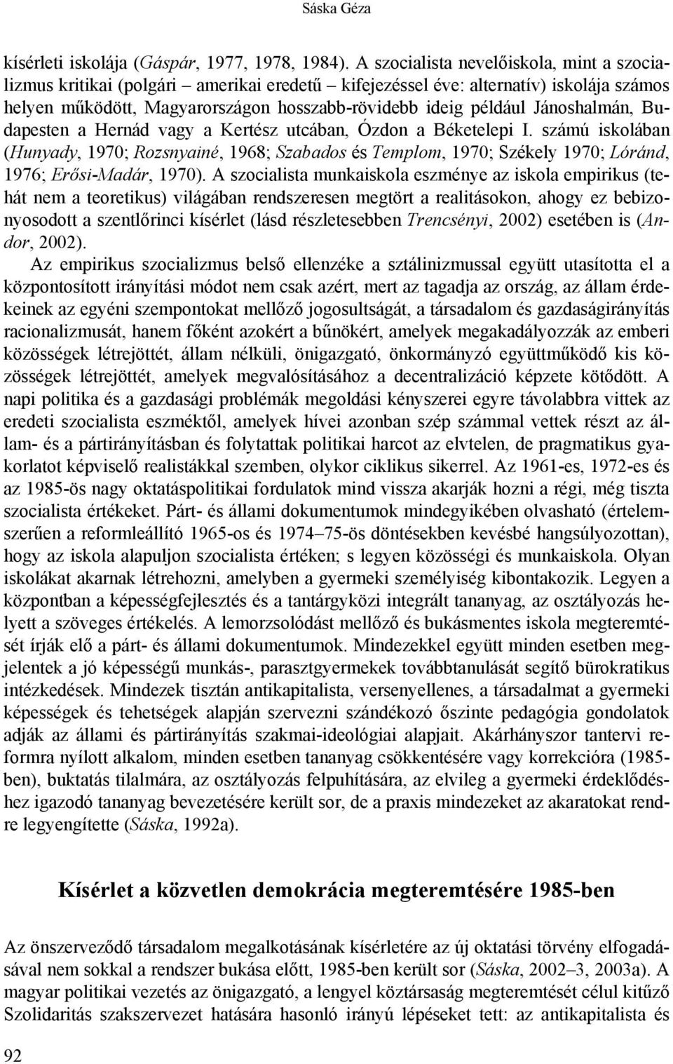 Jánoshalmán, Budapesten a Hernád vagy a Kertész utcában, Ózdon a Béketelepi I.