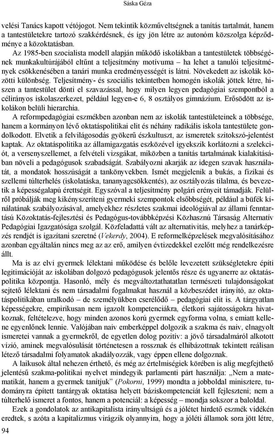 Az 1985-ben szocialista modell alapján működő iskolákban a tantestületek többségének munkakultúrájából eltűnt a teljesítmény motívuma ha lehet a tanulói teljesítmények csökkenésében a tanári munka