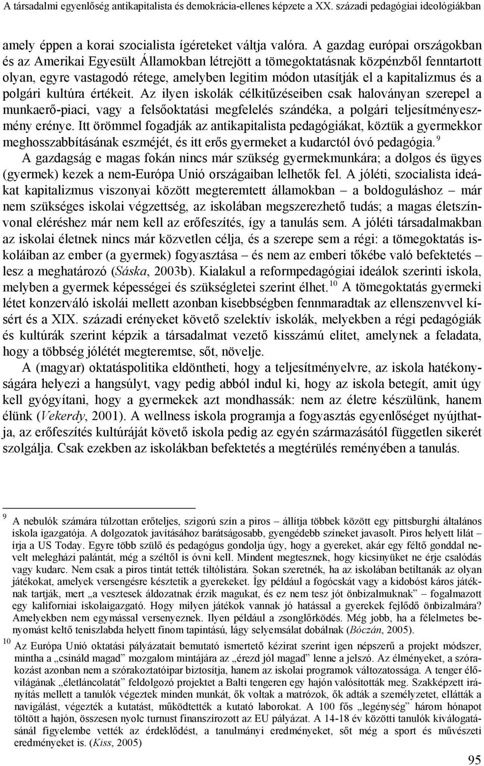 a polgári kultúra értékeit. Az ilyen iskolák célkitűzéseiben csak haloványan szerepel a munkaerő-piaci, vagy a felsőoktatási megfelelés szándéka, a polgári teljesítményeszmény erénye.