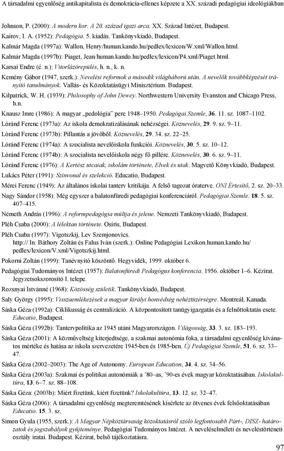 kando.hu/pedlex/lexicon/P4.xml/Piaget.html. Karsai Endre (é. n.): Vitorlázórepülés, h. n., k. n. Kemény Gábor (1947, szerk.): Nevelési reformok a második világháború után.