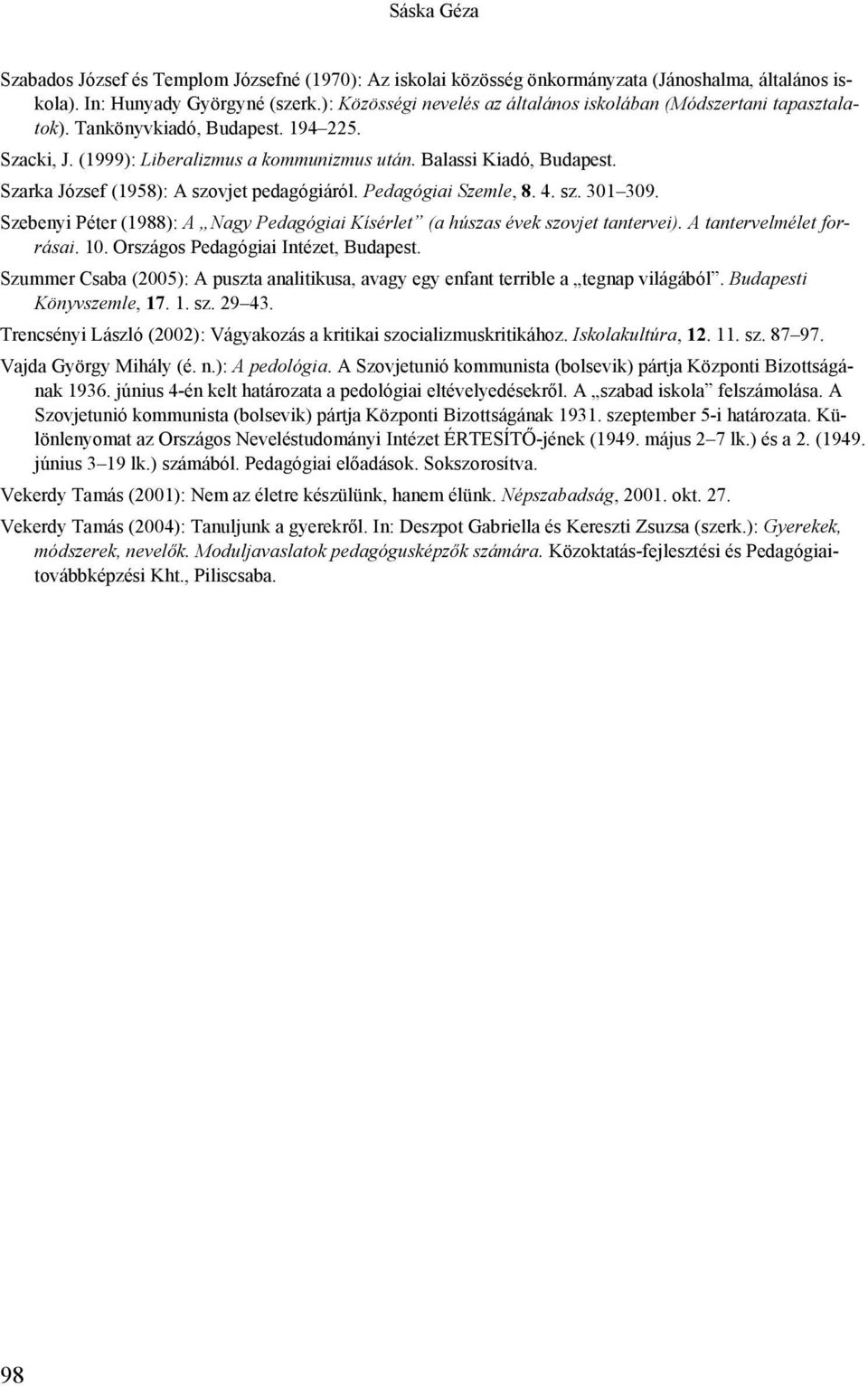 Szarka József (1958): A szovjet pedagógiáról. Pedagógiai Szemle, 8. 4. sz. 301 309. Szebenyi Péter (1988): A Nagy Pedagógiai Kísérlet (a húszas évek szovjet tantervei). A tantervelmélet forrásai. 10.