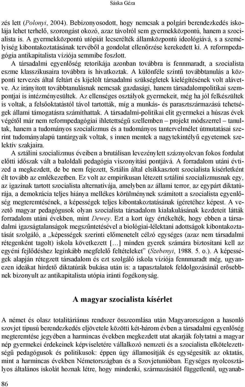 A reformpedagógia antikapitalista víziója semmibe foszlott. A társadalmi egyenlőség retorikája azonban továbbra is fennmaradt, a szocialista eszme klasszikusaira továbbra is hivatkoztak.