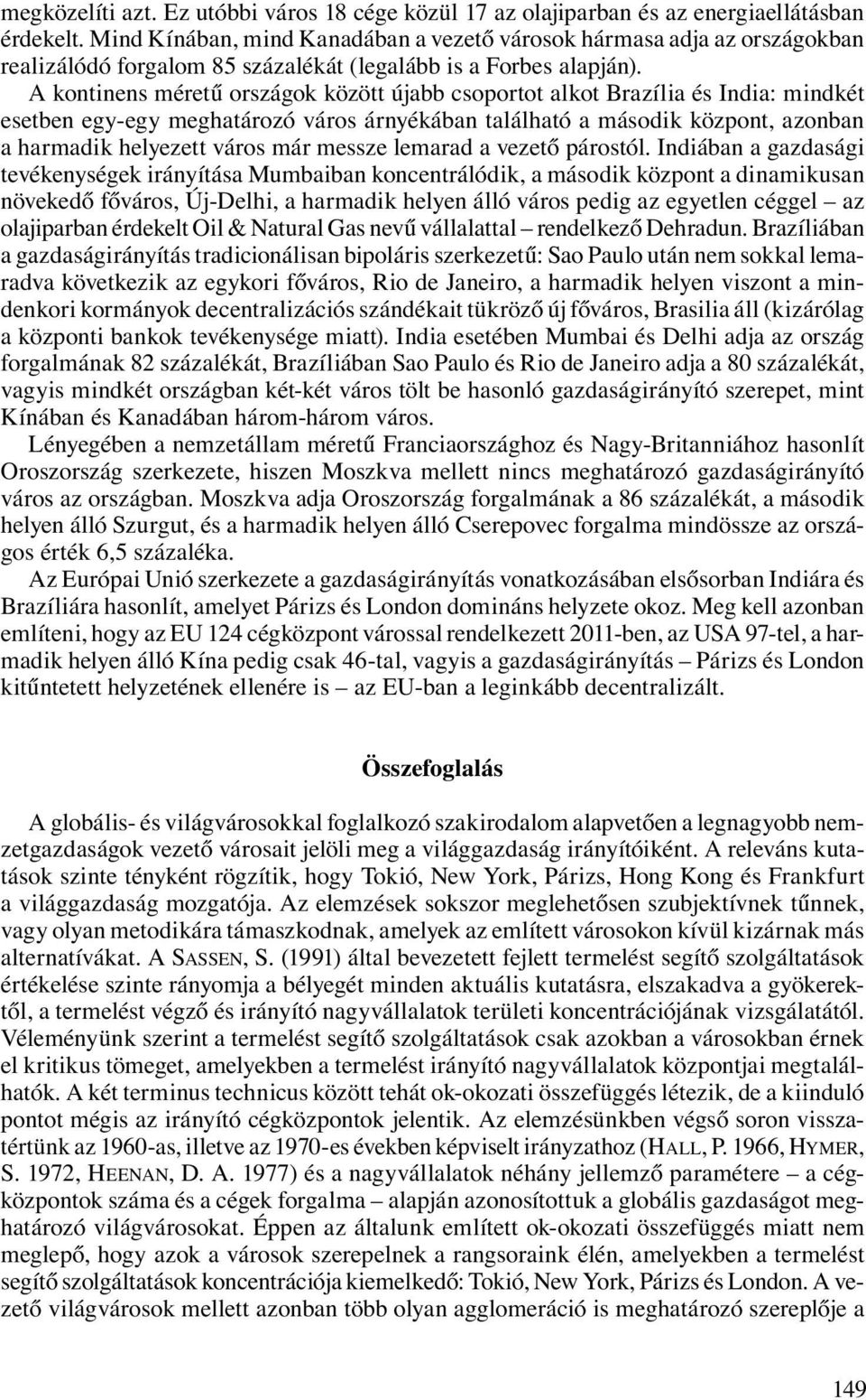 A kontinens méretű országok között újabb csoportot alkot Brazília és India: mindkét esetben egy-egy meghatározó város árnyékában található a második központ, azonban a harmadik helyezett város már