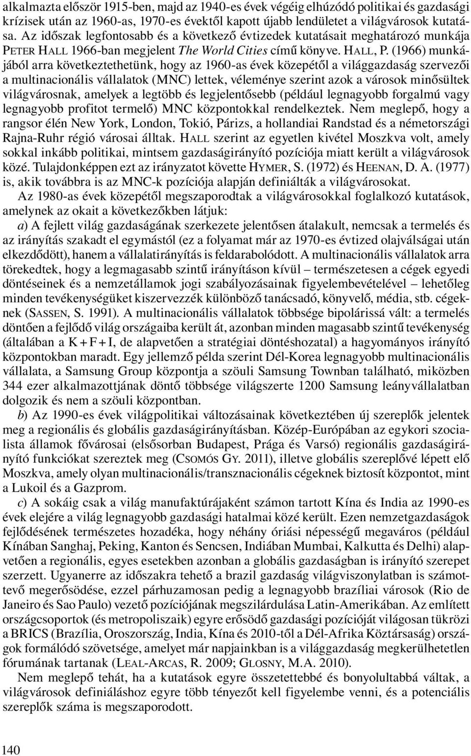 (1966) munkájából arra következtethetünk, hogy az 1960-as évek közepétől a világgazdaság szervezői a multinacionális vállalatok (MNC) lettek, véleménye szerint azok a városok minősültek