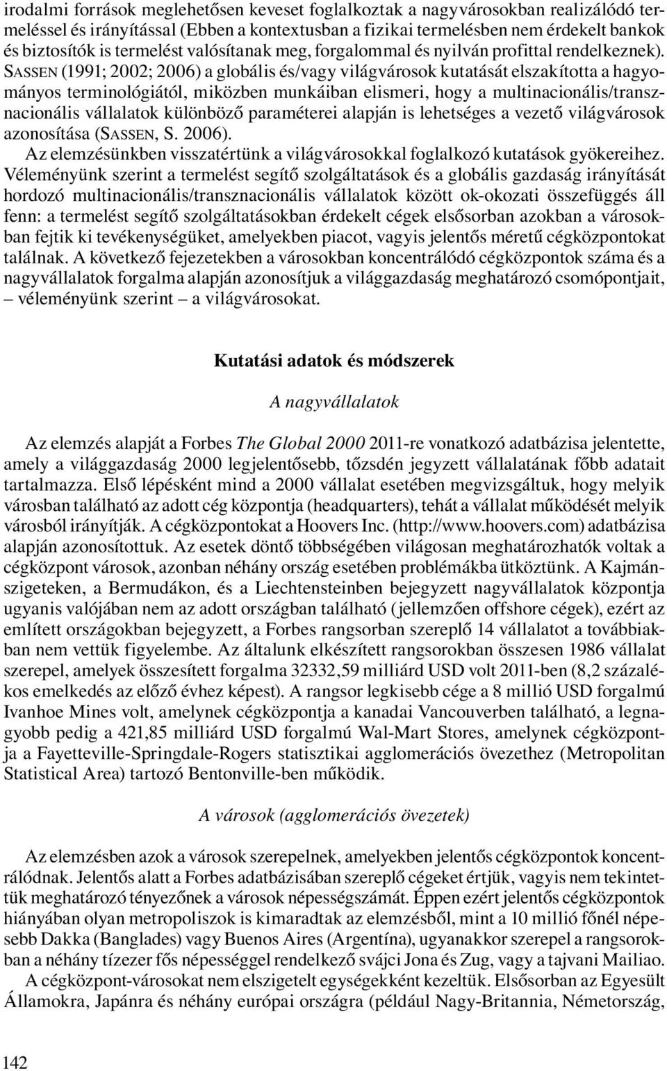 SASSEN (1991; 2002; 2006) a globális és/vagy világvárosok kutatását elszakította a hagyományos terminológiától, miközben munkáiban elismeri, hogy a multinacionális/transznacionális vállalatok