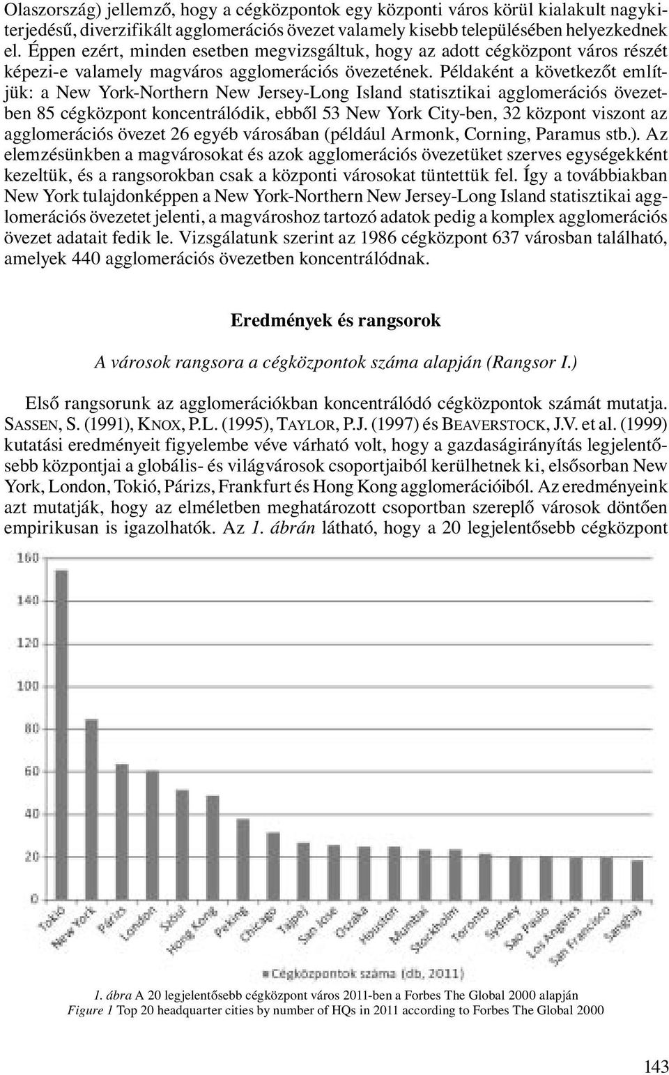 Példaként a következőt említjük: a New York-Northern New Jersey-Long Island statisztikai agglomerációs övezetben 85 cégközpont koncentrálódik, ebből 53 New York City-ben, 32 központ viszont az