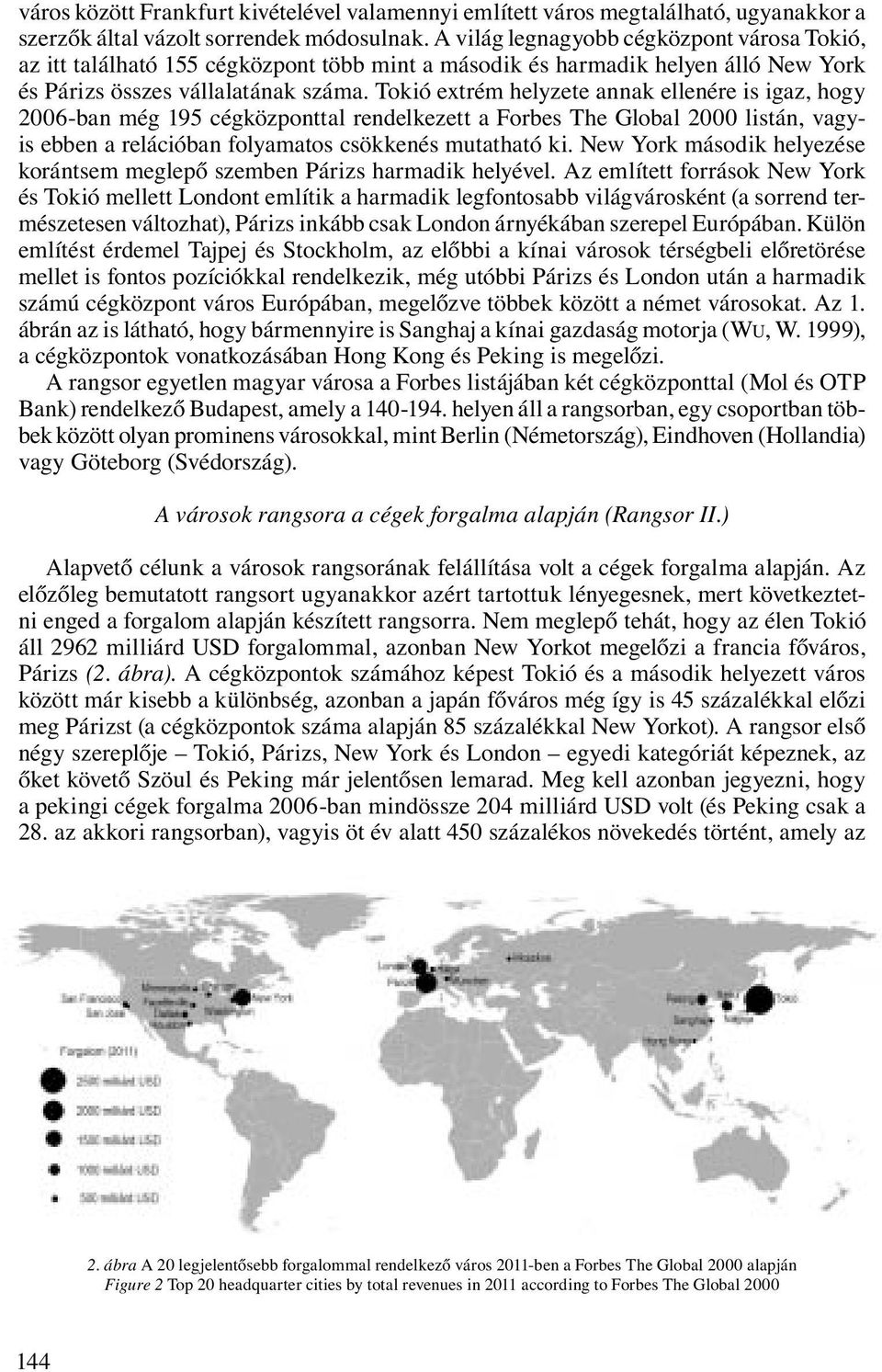 Tokió extrém helyzete annak ellenére is igaz, hogy 2006-ban még 195 cégközponttal rendelkezett a Forbes The Global 2000 listán, vagyis ebben a relációban folyamatos csökkenés mutatható ki.