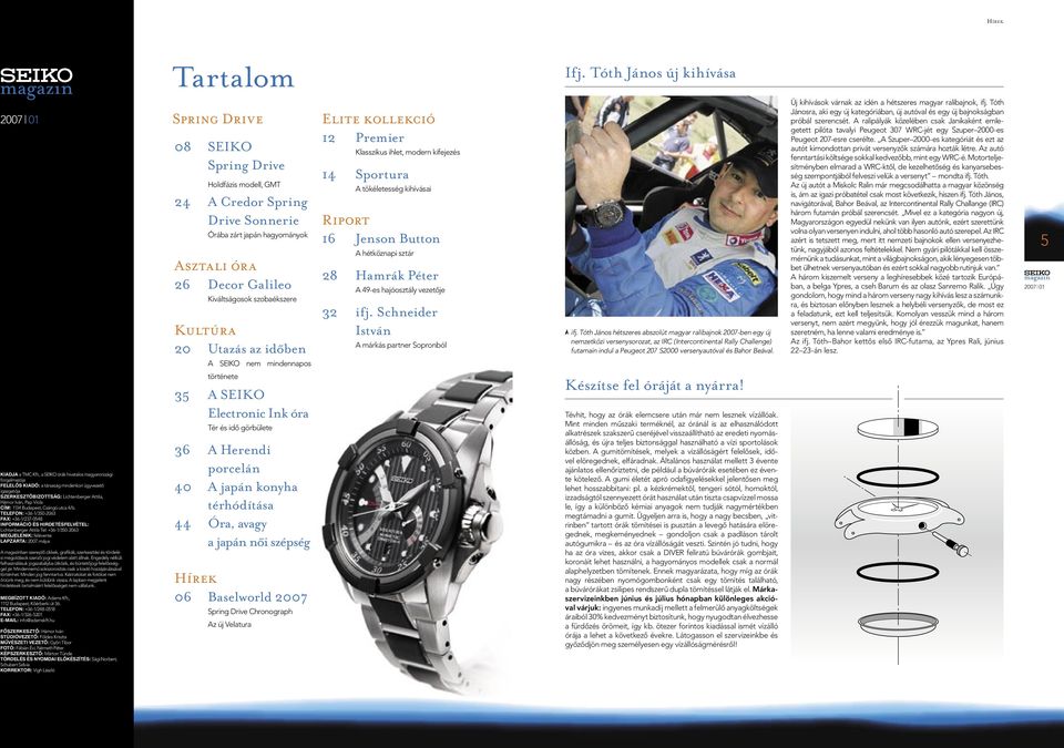 Kultúra 20 Utazás az időben A SEIKO nem mindennapos Elite kollekció 12 Premier Klasszikus ihlet, modern kifejezés 14 Sportura A tökéletesség kihívásai Riport 16 Jenson Button A hétköznapi sztár 28