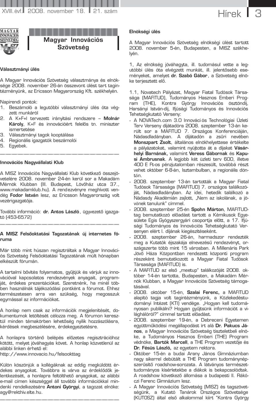 A K+F+I tervezett irányítási rendszere Molnár Károly, K+F és innovációért felelős tn. miniszter ismertetése 3. Választmányi tagok kooptálása 4. Regionális igazgatók beszámolói 5. Egyebek.