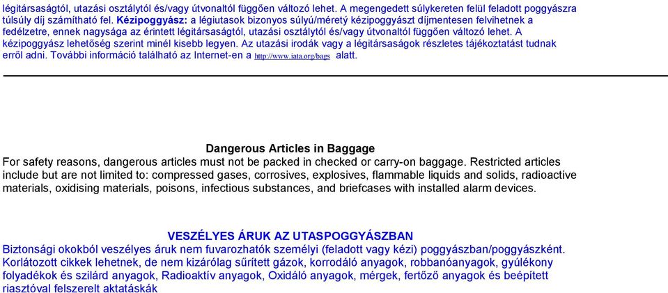 lehet. A kézipoggyász lehetőség szerint minél kisebb legyen. Az utazási irodák vagy a légitársaságok részletes tájékoztatást tudnak erről adni.