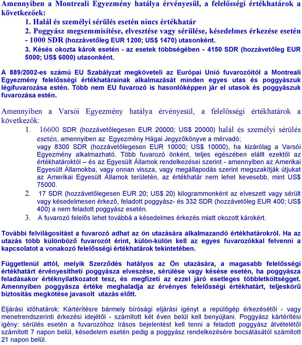 Késés okozta károk esetén - az esetek többségében - 4150 SDR (hozzávetőleg EUR 5000; US$ 6000) utasonként.