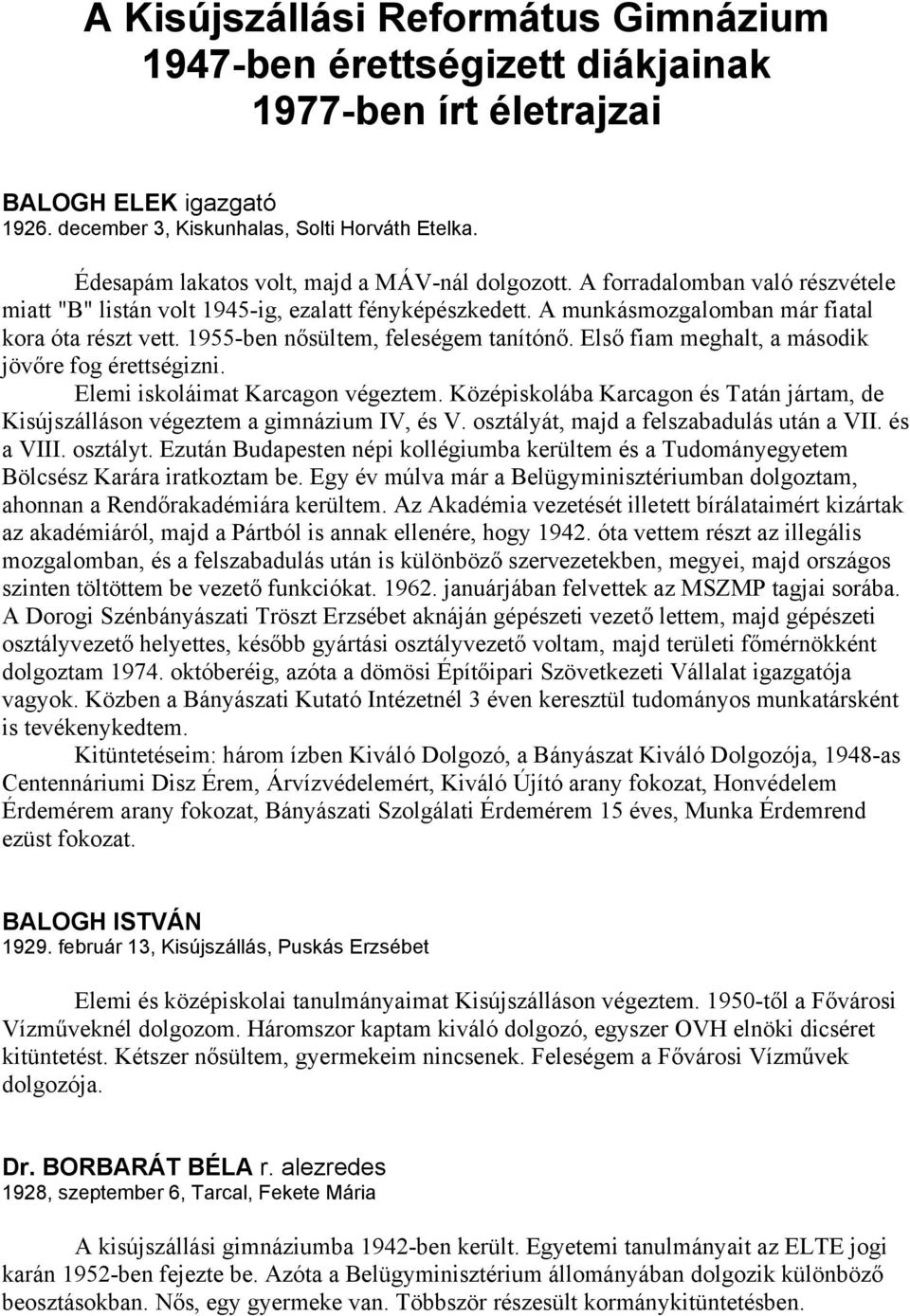 1955-ben nősültem, feleségem tanítónő. Első fiam meghalt, a második jövőre fog érettségizni. Elemi iskoláimat Karcagon végeztem.