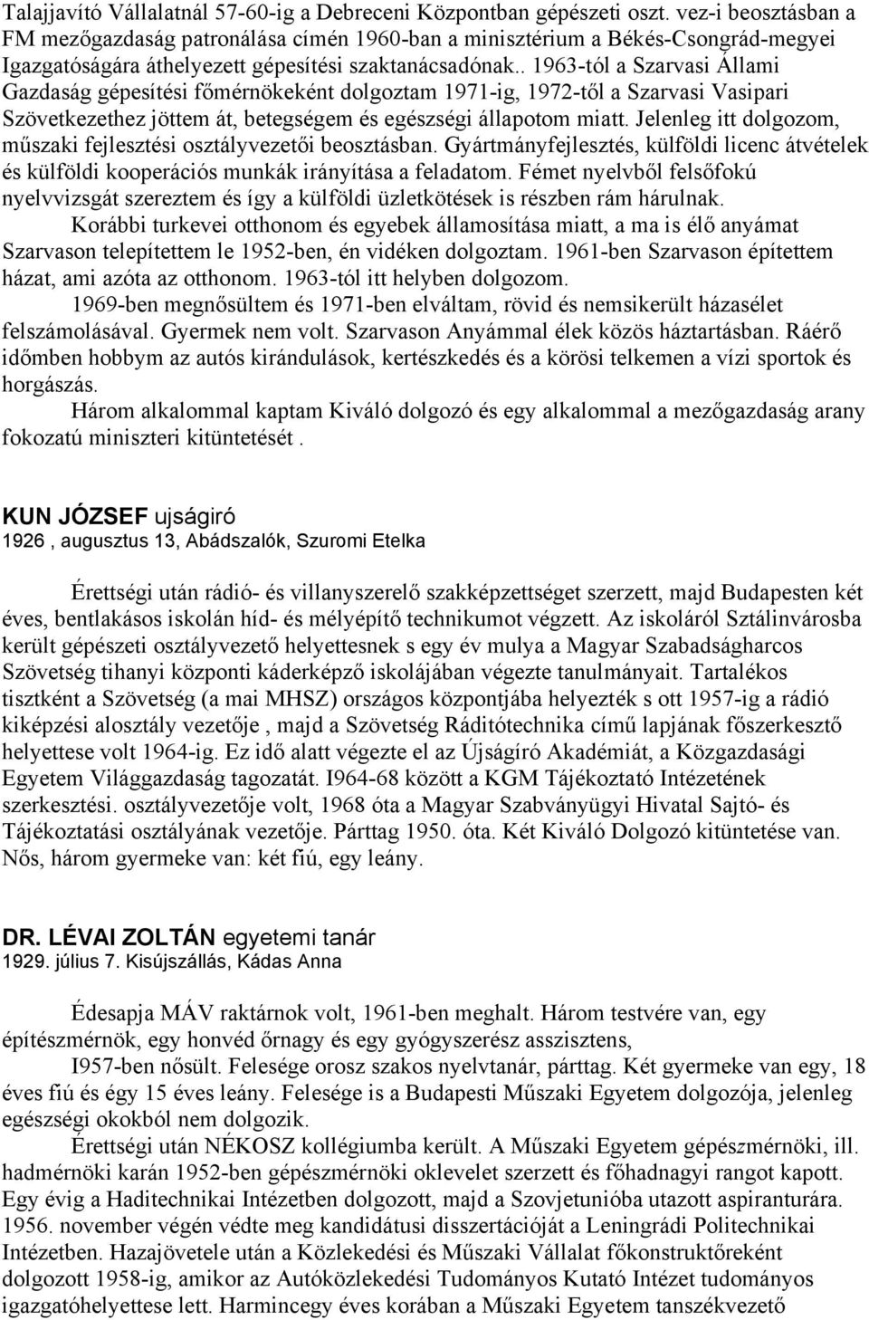 . 1963-tól a Szarvasi Állami Gazdaság gépesítési főmérnökeként dolgoztam 1971-ig, 1972-től a Szarvasi Vasipari Szövetkezethez jöttem át, betegségem és egészségi állapotom miatt.