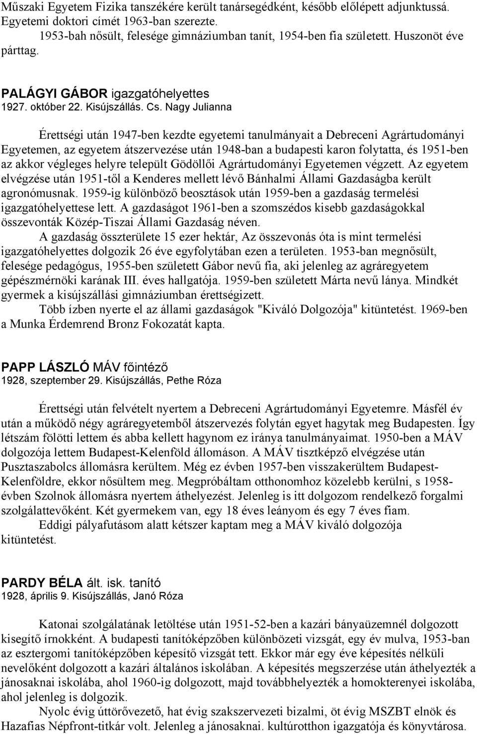 Nagy Julianna Érettségi után 1947-ben kezdte egyetemi tanulmányait a Debreceni Agrártudományi Egyetemen, az egyetem átszervezése után 1948-ban a budapesti karon folytatta, és 1951-ben az akkor