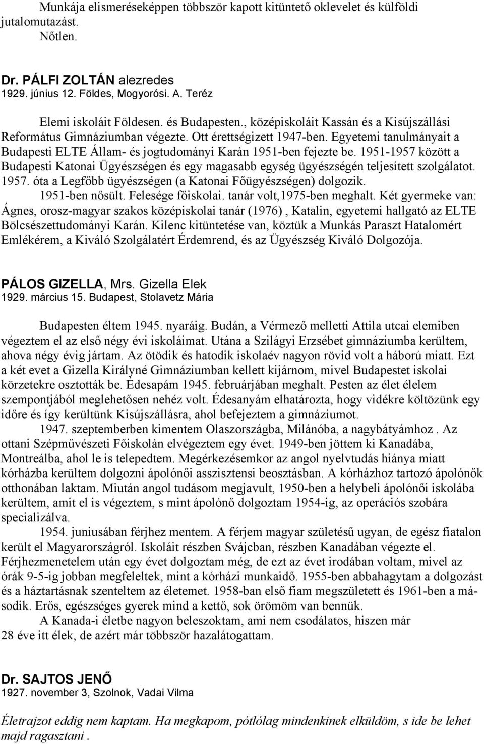 Egyetemi tanulmányait a Budapesti ELTE Állam- és jogtudományi Karán 1951-ben fejezte be. 1951-1957 között a Budapesti Katonai Ügyészségen és egy magasabb egység ügyészségén teljesített szolgálatot.