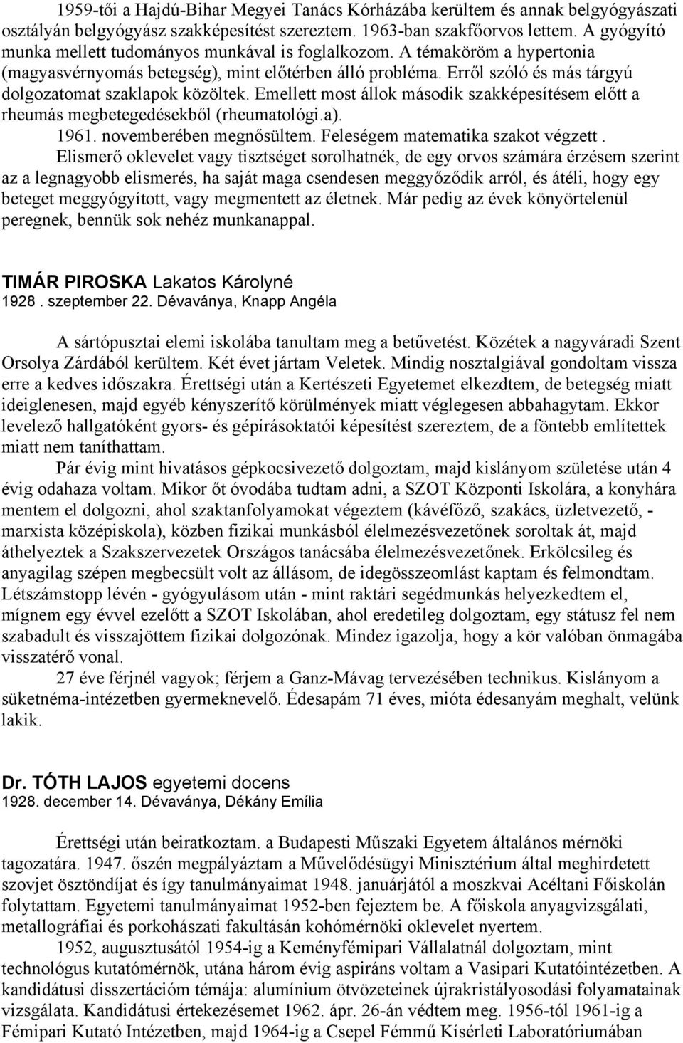 Erről szóló és más tárgyú dolgozatomat szaklapok közöltek. Emellett most állok második szakképesítésem előtt a rheumás megbetegedésekből (rheumatológi.a). 1961. novemberében megnősültem.