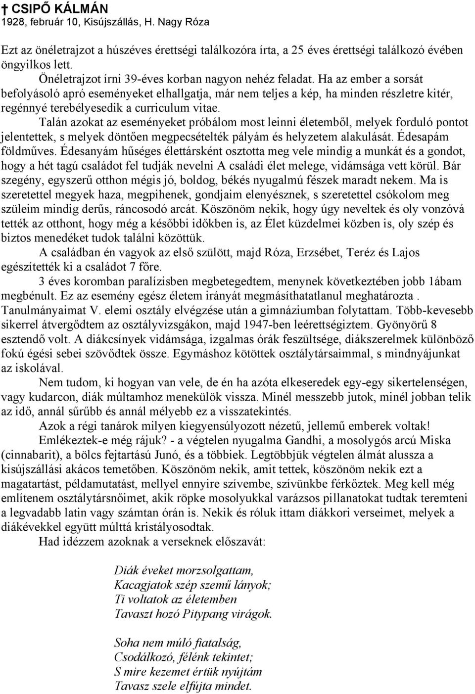 Ha az ember a sorsát befolyásoló apró eseményeket elhallgatja, már nem teljes a kép, ha minden részletre kitér, regénnyé terebélyesedik a curriculum vitae.