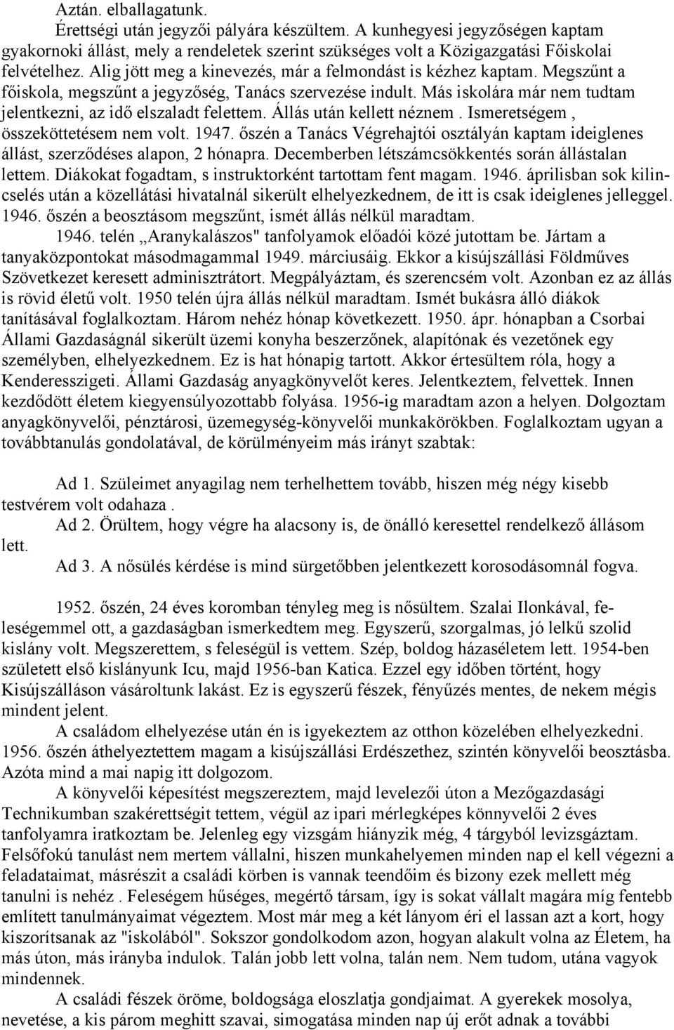 Állás után kellett néznem. Ismeretségem, összeköttetésem nem volt. 1947. őszén a Tanács Végrehajtói osztályán kaptam ideiglenes állást, szerződéses alapon, 2 hónapra.