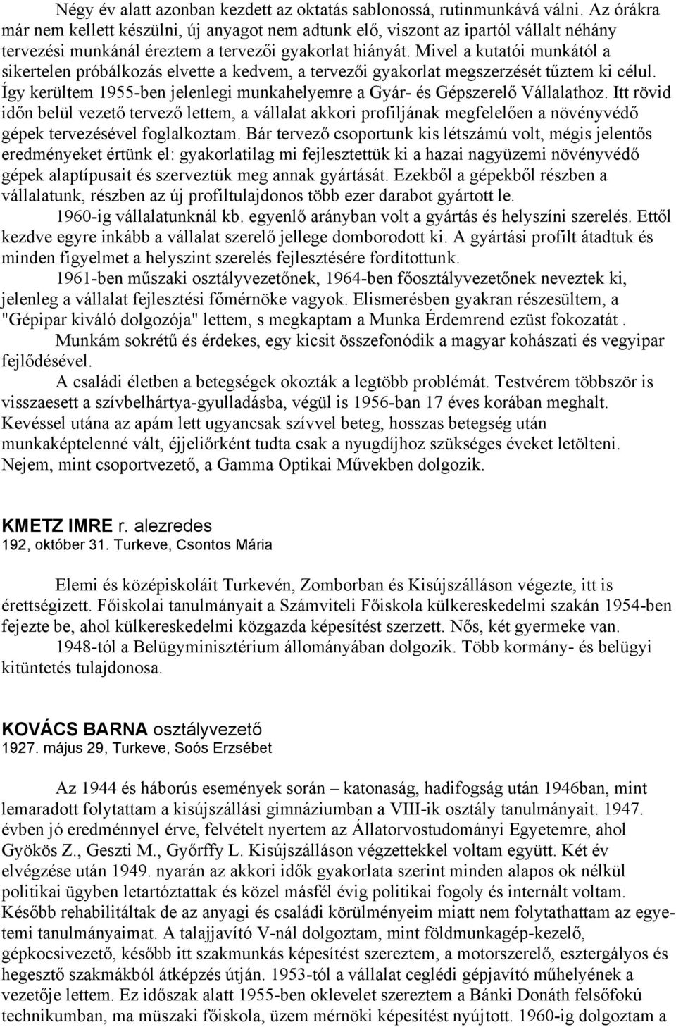 Mivel a kutatói munkától a sikertelen próbálkozás elvette a kedvem, a tervezői gyakorlat megszerzését tűztem ki célul. Így kerültem 1955-ben jelenlegi munkahelyemre a Gyár- és Gépszerelő Vállalathoz.