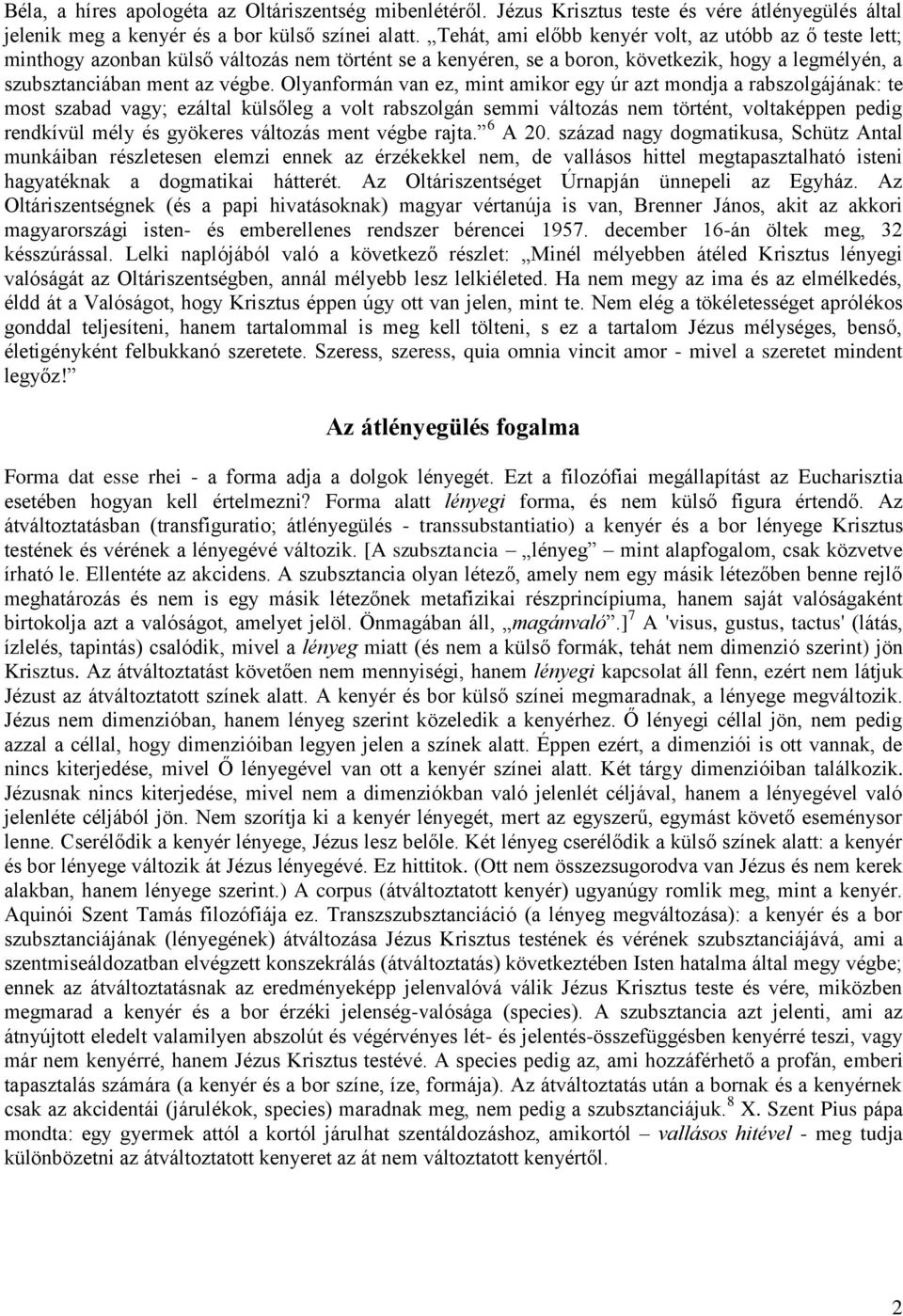 Olyanformán van ez, mint amikor egy úr azt mondja a rabszolgájának: te most szabad vagy; ezáltal külsőleg a volt rabszolgán semmi változás nem történt, voltaképpen pedig rendkívül mély és gyökeres