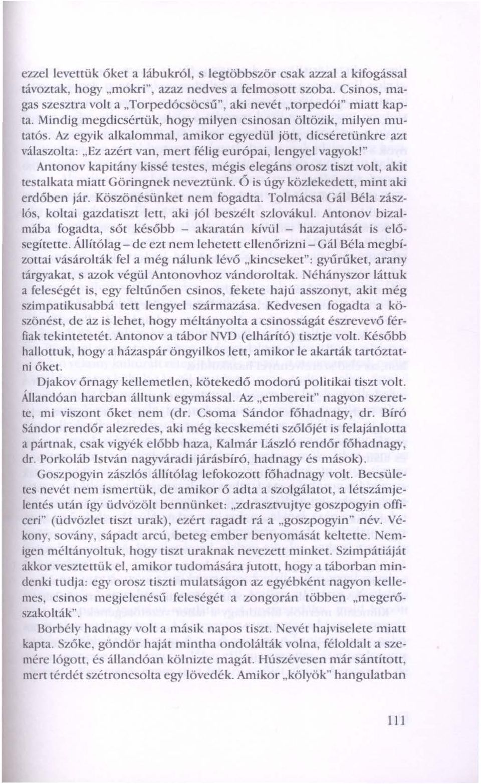 Az egyik alkalommal, amikor egyedül jött, dicséretünkre azt válaszolta: "Ez azért van, mert félig európai, lengyel vagyok!