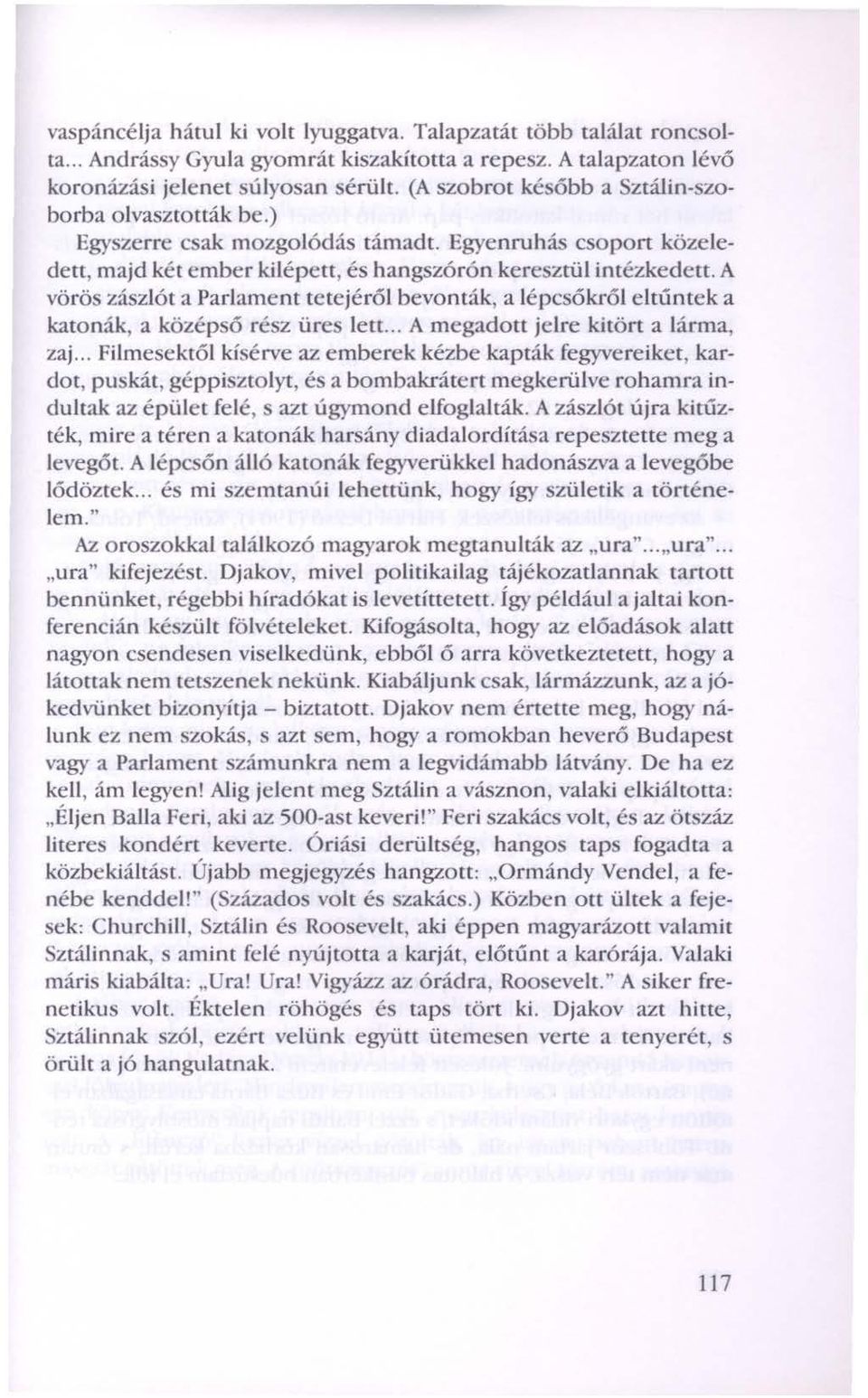 A vörös zászlót a Parlament tetejéról bevonták, a lépcsókról eltűntek a katonák, a középsó rész üres Icu... A megadott jelre kitört a lárma, zaj.